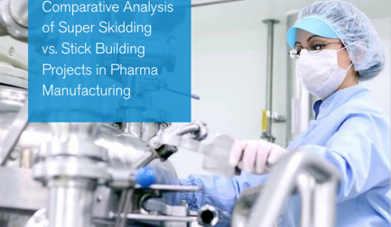 Pharma manufacturing: Comparative analysis of super skidding vs. stick building project